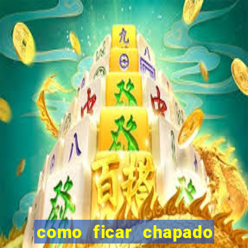 como ficar chapado em casa